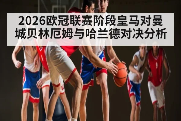 2026欧冠联赛阶段皇马对曼城贝林厄姆与哈兰德对决分析